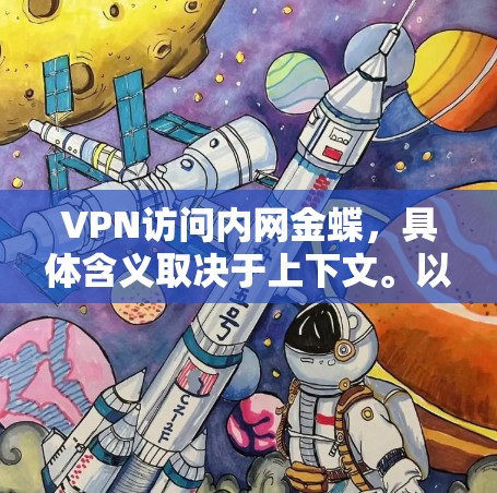 VPN访问内网金蝶，具体含义取决于上下文。以下是可能的解释