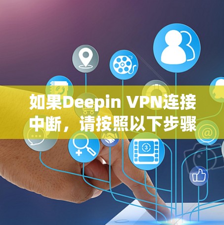 如果Deepin VPN连接中断，请按照以下步骤进行检查和解决