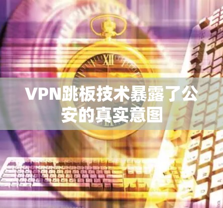 VPN跳板技术暴露了公安的真实意图