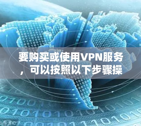 要购买或使用VPN服务，可以按照以下步骤操作