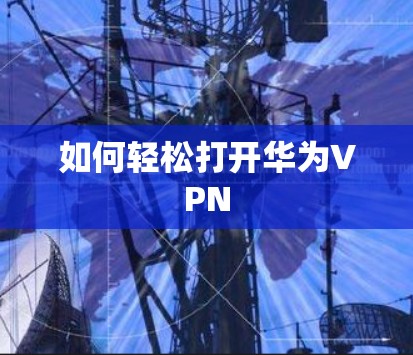如何轻松打开华为VPN