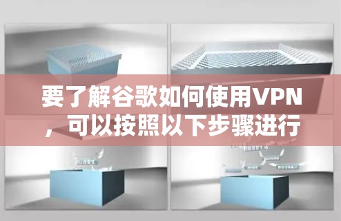要了解谷歌如何使用VPN，可以按照以下步骤进行
