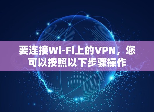 要连接Wi-Fi上的VPN，您可以按照以下步骤操作