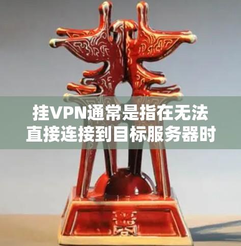 挂VPN通常是指在无法直接连接到目标服务器时，通过其他网络设备（如路由器、交换机）来实现连接。以下是一些步骤，帮助你使用你的 Vivo 手机挂VPN