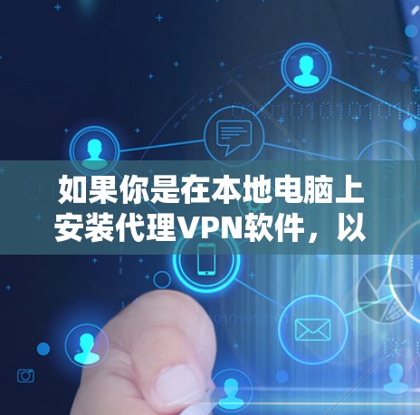 如果你是在本地电脑上安装代理VPN软件，以下是一些可能比较好的选择，它们各有特色和适合的场景