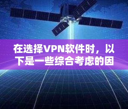 在选择VPN软件时，以下是一些综合考虑的因素和推荐