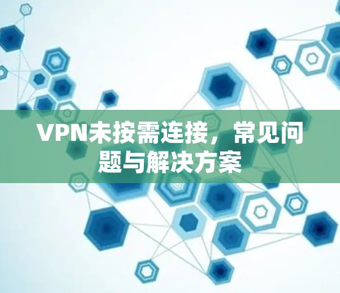 VPN未按需连接，常见问题与解决方案