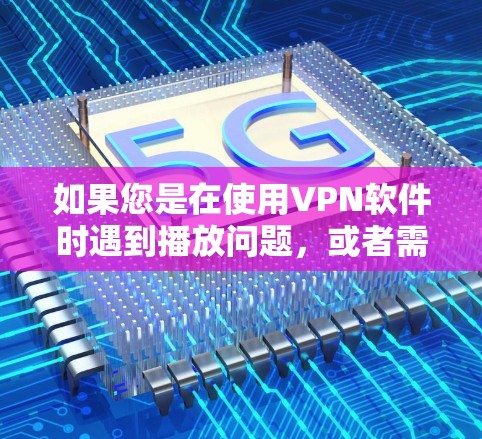 如果您是在使用VPN软件时遇到播放问题，或者需要调整播放时间或设置，可以按照以下步骤操作