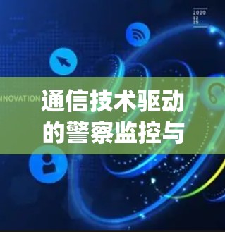 通信技术驱动的警察监控与管理系统—警察vpn的创新与实践