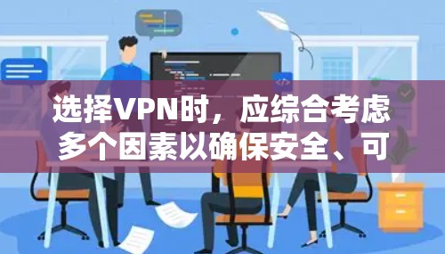 选择VPN时，应综合考虑多个因素以确保安全、可靠和符合个人需求。以下是详细的步骤指南