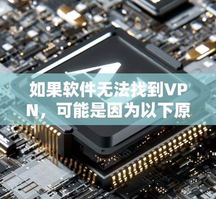 如果软件无法找到VPN，可能是因为以下原因