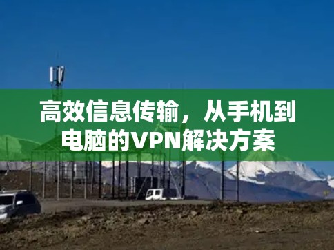 高效信息传输，从手机到电脑的VPN解决方案