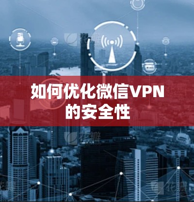 如何优化微信VPN的安全性