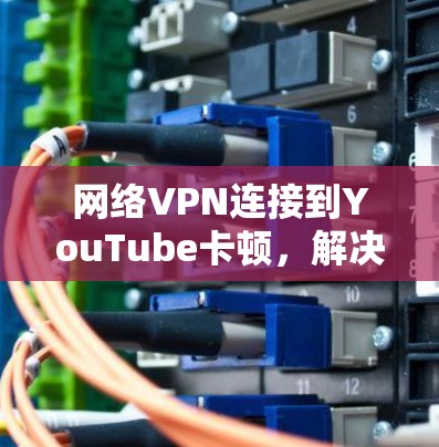 网络VPN连接到YouTube卡顿，解决方法！