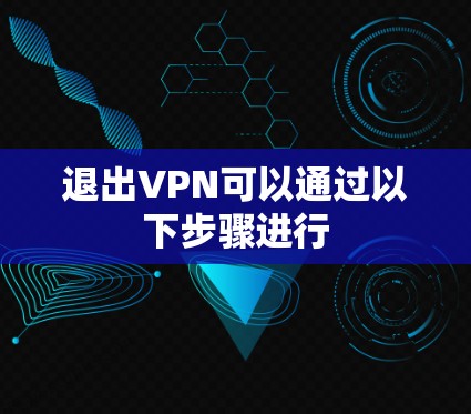 退出VPN可以通过以下步骤进行