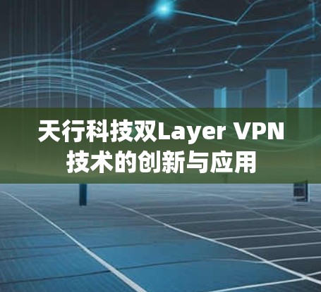 天行科技双Layer VPN技术的创新与应用