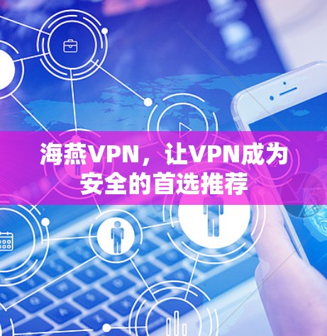 海燕VPN，让VPN成为安全的首选推荐