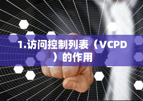 1.访问控制列表（VCPD）的作用