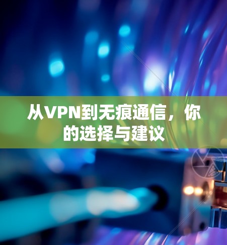 从VPN到无痕通信，你的选择与建议