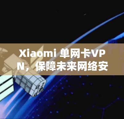 Xiaomi 单网卡VPN，保障未来网络安全的智慧解决方案