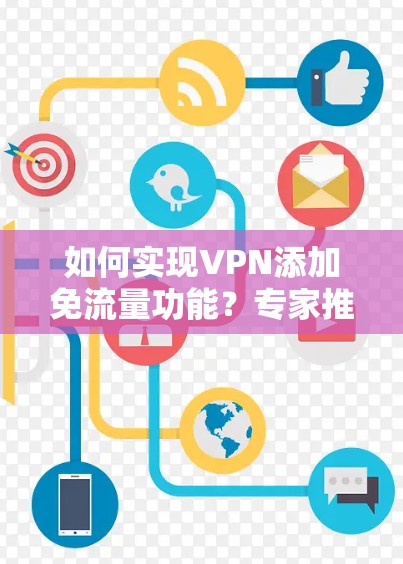 如何实现VPN添加免流量功能？专家推荐解决方案