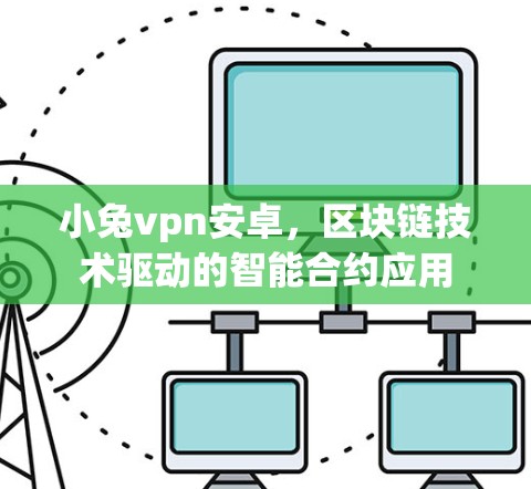 小兔vpn安卓，区块链技术驱动的智能合约应用