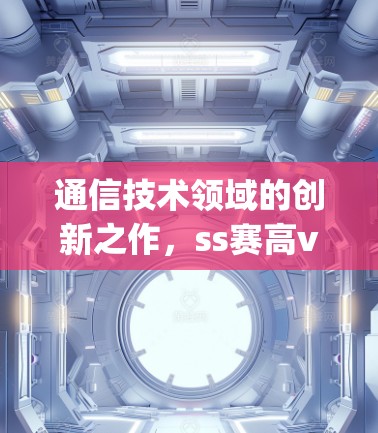 通信技术领域的创新之作，ss赛高vpn