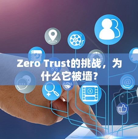 Zero Trust的挑战，为什么它被墙？