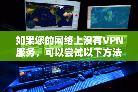 如果您的网络上没有VPN服务，可以尝试以下方法