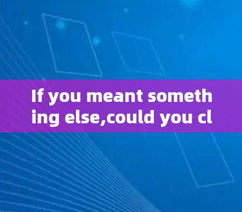 If you meant something else,could you clarify?Im here to help!