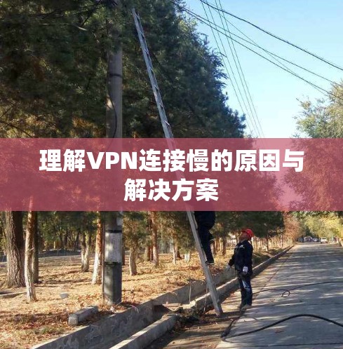 理解VPN连接慢的原因与解决方案