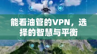 能看油管的VPN，选择的智慧与平衡