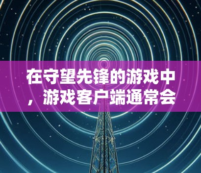 在守望先锋的游戏中，游戏客户端通常会自动连接到某个特定的VPN服务器，玩家可以通过使用VPN客户端来完成外服登录。以下是具体步骤