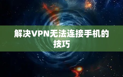 解决VPN无法连接手机的技巧
