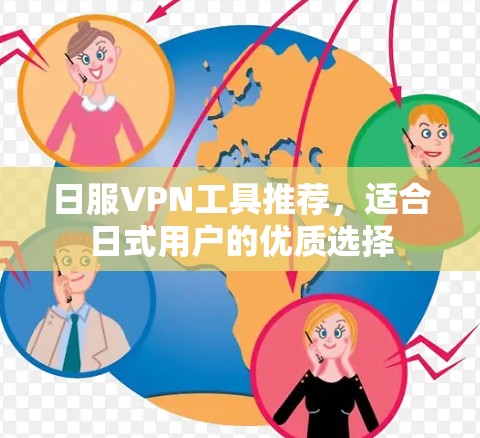 日服VPN工具推荐，适合日式用户的优质选择