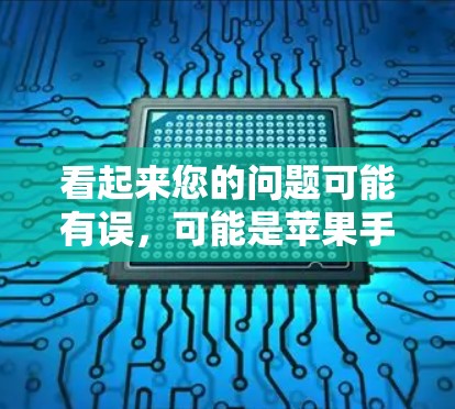 看起来您的问题可能有误，可能是苹果手机闪退或苹果手机退烧之类的。以下是一些可能的解释和建议
