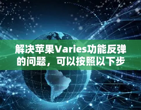解决苹果Varies功能反弹的问题，可以按照以下步骤进行