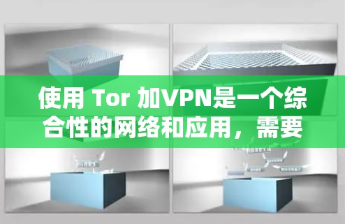 使用 Tor 加VPN是一个综合性的网络和应用，需要遵循 Tor 的无痕网络协议和VPN的安全设置。以下是一个清晰的步骤指南，帮助您顺利实施