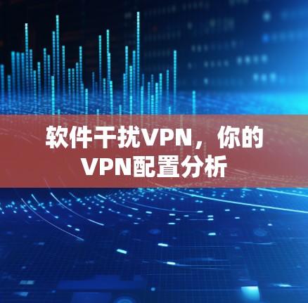 软件干扰VPN，你的VPN配置分析