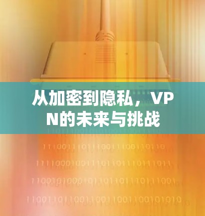 从加密到隐私，VPN的未来与挑战