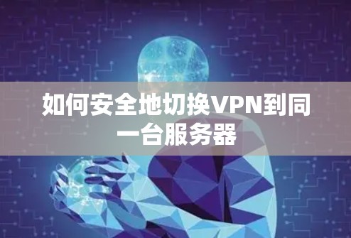 如何安全地切换VPN到同一台服务器