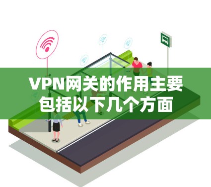 VPN网关的作用主要包括以下几个方面