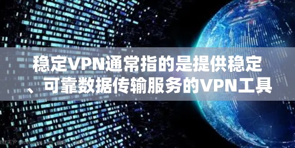 稳定VPN通常指的是提供稳定、可靠数据传输服务的VPN工具。如果你指的是使用稳定VPN来访问知乎或其他知识分享平台，以下是一些建议