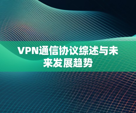 VPN通信协议综述与未来发展趋势