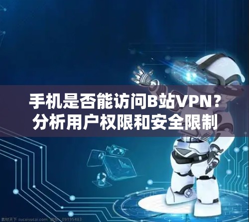 手机是否能访问B站VPN？分析用户权限和安全限制