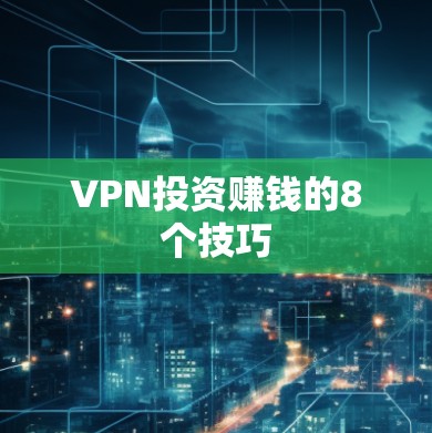 VPN投资赚钱的8个技巧