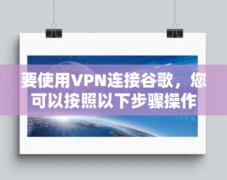 要使用VPN连接谷歌，您可以按照以下步骤操作