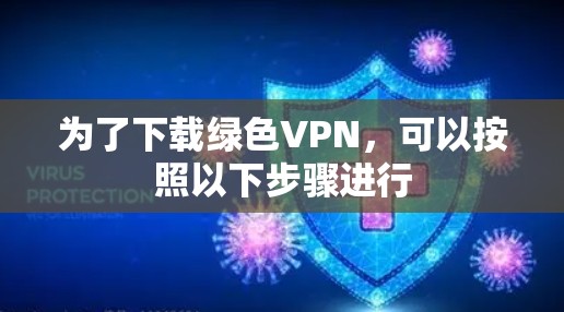 为了下载绿色VPN，可以按照以下步骤进行