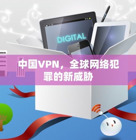 中国VPN，全球网络犯罪的新威胁