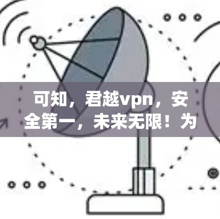 可知，君越vpn，安全第一，未来无限！为您的加密货币保驾护航！